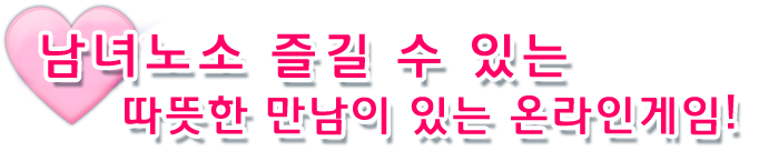 남녀노소 즐길 수 있는 따뜻한 만남이 있는 온라인게임!